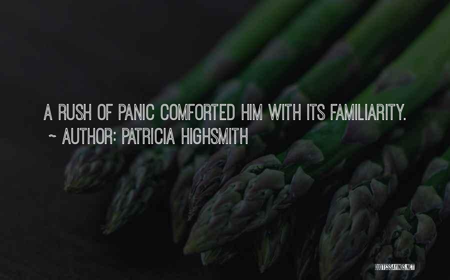 Patricia Highsmith Quotes: A Rush Of Panic Comforted Him With Its Familiarity.