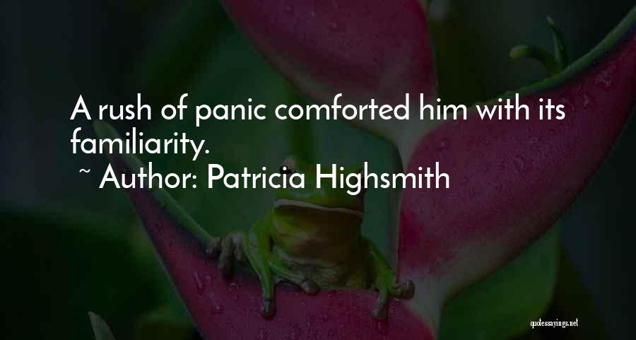 Patricia Highsmith Quotes: A Rush Of Panic Comforted Him With Its Familiarity.