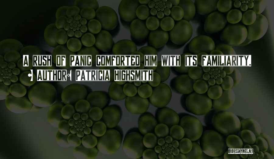 Patricia Highsmith Quotes: A Rush Of Panic Comforted Him With Its Familiarity.