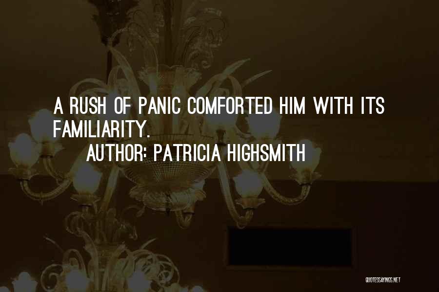 Patricia Highsmith Quotes: A Rush Of Panic Comforted Him With Its Familiarity.