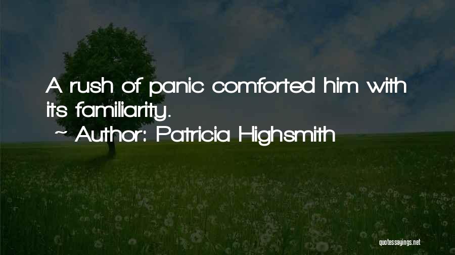 Patricia Highsmith Quotes: A Rush Of Panic Comforted Him With Its Familiarity.