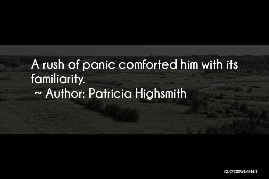 Patricia Highsmith Quotes: A Rush Of Panic Comforted Him With Its Familiarity.