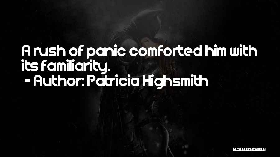 Patricia Highsmith Quotes: A Rush Of Panic Comforted Him With Its Familiarity.