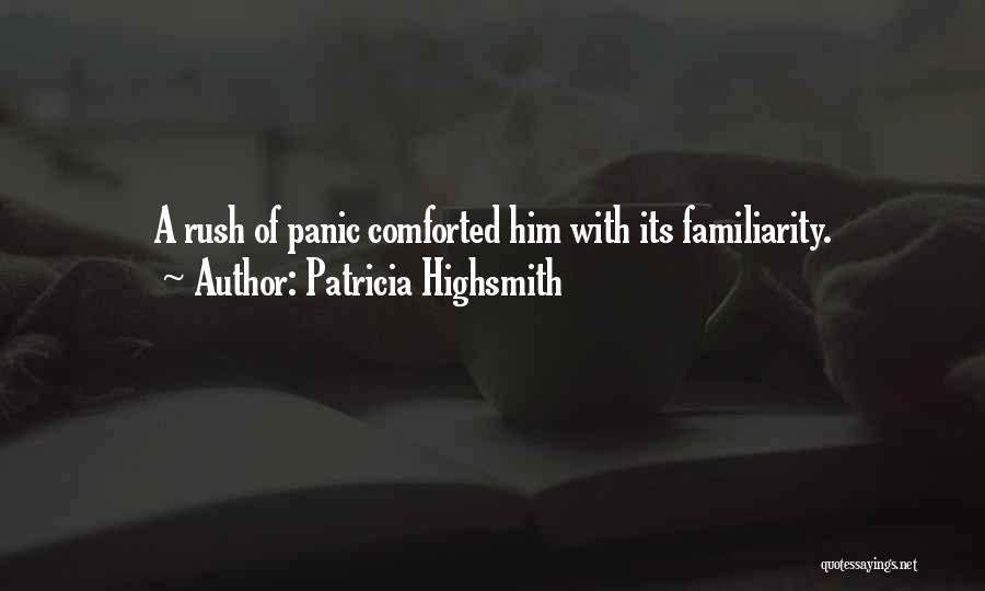 Patricia Highsmith Quotes: A Rush Of Panic Comforted Him With Its Familiarity.
