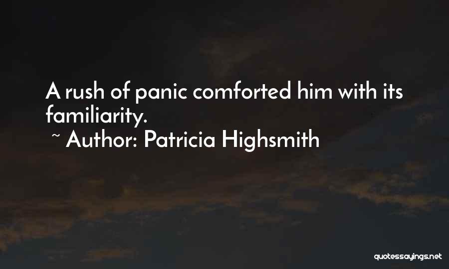 Patricia Highsmith Quotes: A Rush Of Panic Comforted Him With Its Familiarity.
