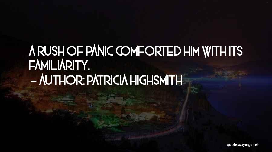 Patricia Highsmith Quotes: A Rush Of Panic Comforted Him With Its Familiarity.