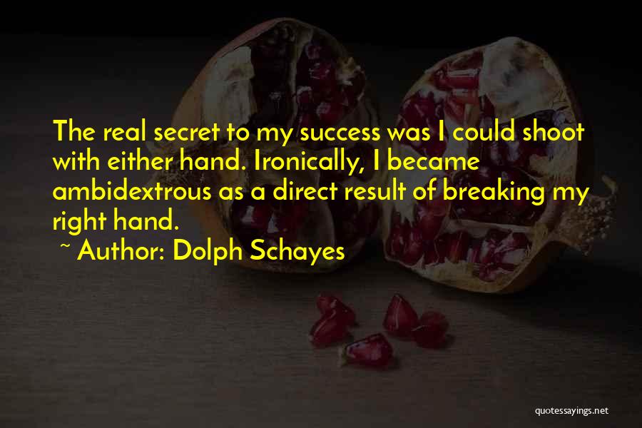 Dolph Schayes Quotes: The Real Secret To My Success Was I Could Shoot With Either Hand. Ironically, I Became Ambidextrous As A Direct