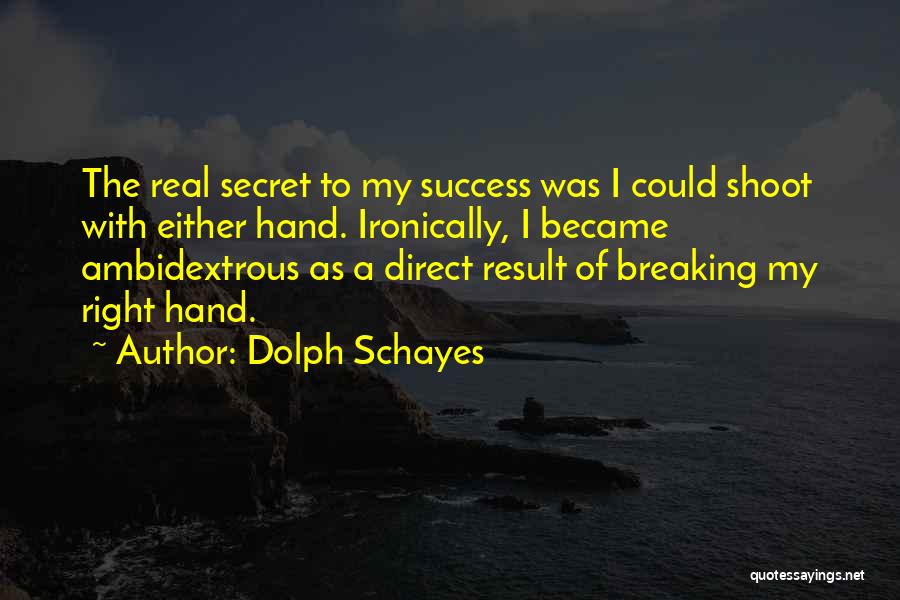 Dolph Schayes Quotes: The Real Secret To My Success Was I Could Shoot With Either Hand. Ironically, I Became Ambidextrous As A Direct