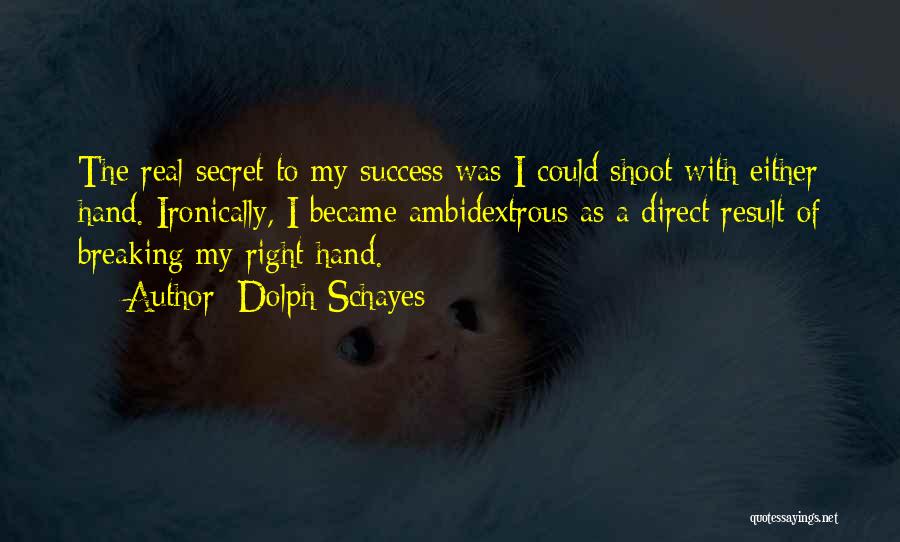 Dolph Schayes Quotes: The Real Secret To My Success Was I Could Shoot With Either Hand. Ironically, I Became Ambidextrous As A Direct