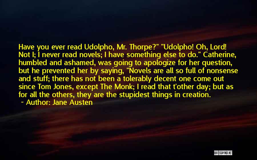 Jane Austen Quotes: Have You Ever Read Udolpho, Mr. Thorpe? Udolpho! Oh, Lord! Not I; I Never Read Novels; I Have Something Else