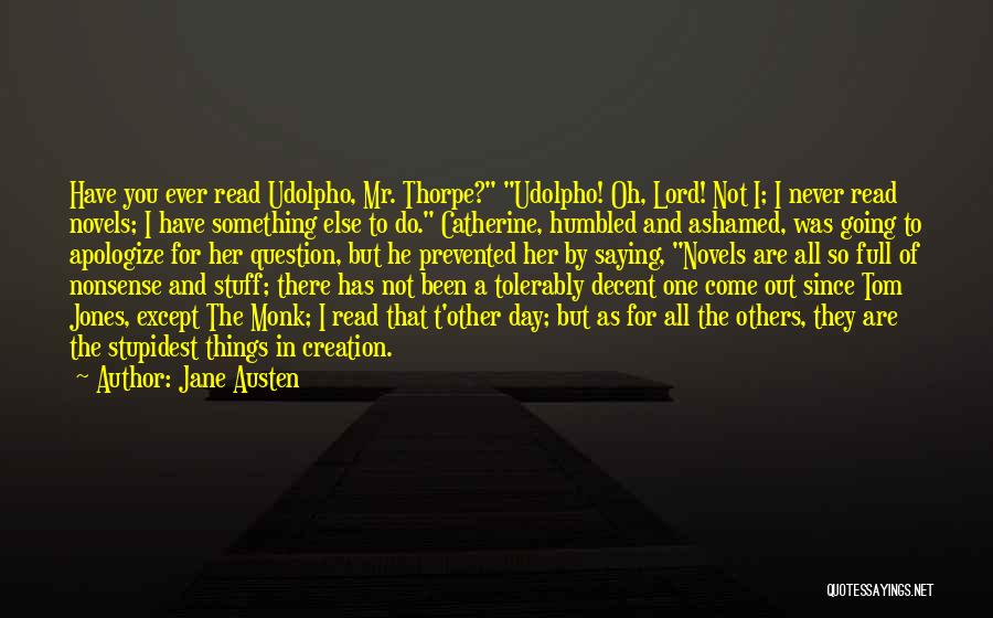 Jane Austen Quotes: Have You Ever Read Udolpho, Mr. Thorpe? Udolpho! Oh, Lord! Not I; I Never Read Novels; I Have Something Else