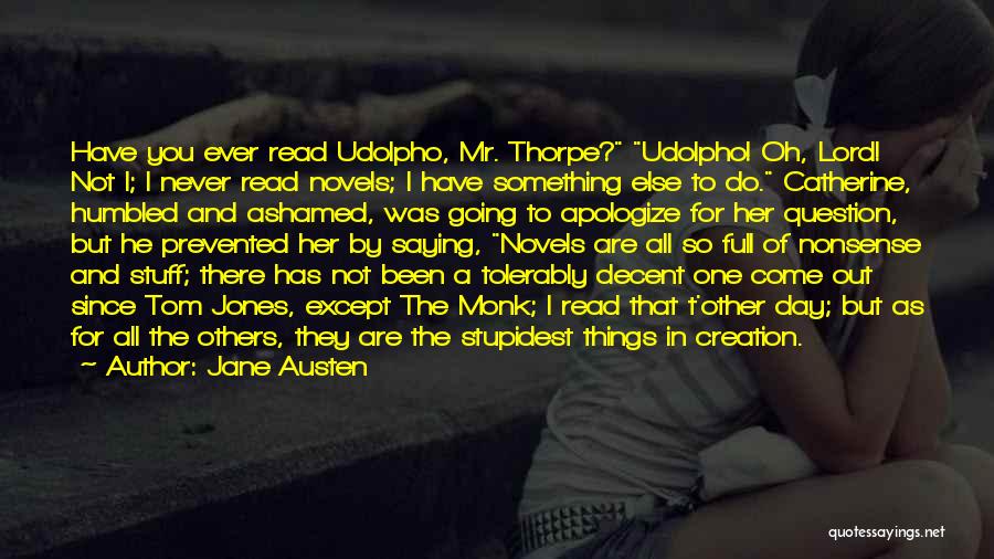 Jane Austen Quotes: Have You Ever Read Udolpho, Mr. Thorpe? Udolpho! Oh, Lord! Not I; I Never Read Novels; I Have Something Else