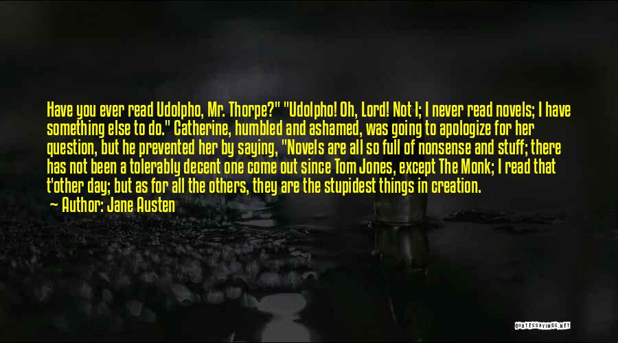 Jane Austen Quotes: Have You Ever Read Udolpho, Mr. Thorpe? Udolpho! Oh, Lord! Not I; I Never Read Novels; I Have Something Else