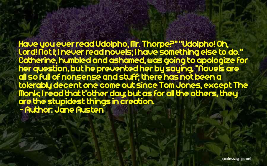 Jane Austen Quotes: Have You Ever Read Udolpho, Mr. Thorpe? Udolpho! Oh, Lord! Not I; I Never Read Novels; I Have Something Else