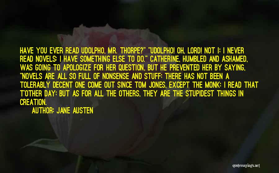 Jane Austen Quotes: Have You Ever Read Udolpho, Mr. Thorpe? Udolpho! Oh, Lord! Not I; I Never Read Novels; I Have Something Else