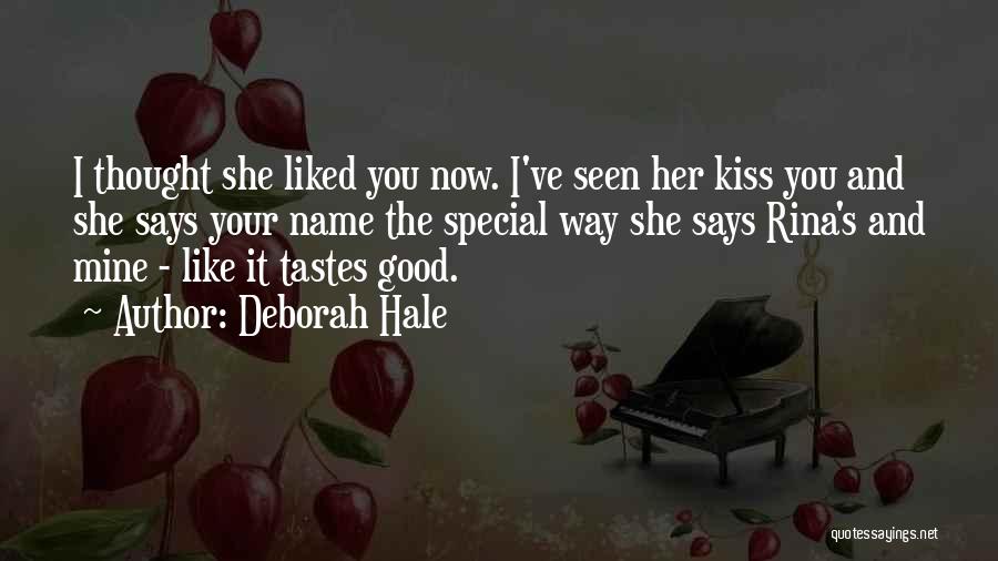 Deborah Hale Quotes: I Thought She Liked You Now. I've Seen Her Kiss You And She Says Your Name The Special Way She