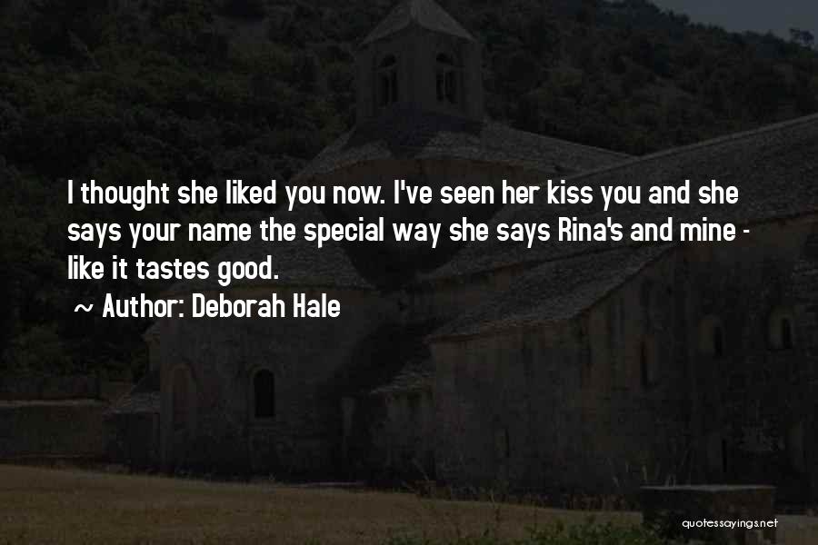 Deborah Hale Quotes: I Thought She Liked You Now. I've Seen Her Kiss You And She Says Your Name The Special Way She