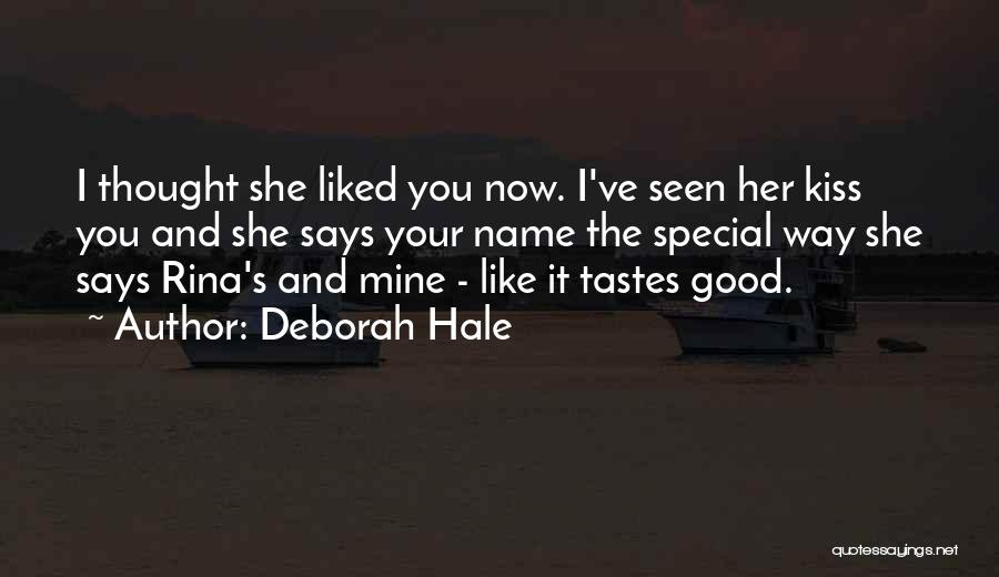 Deborah Hale Quotes: I Thought She Liked You Now. I've Seen Her Kiss You And She Says Your Name The Special Way She