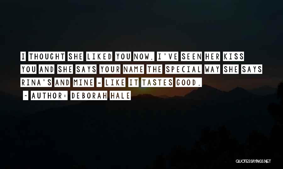 Deborah Hale Quotes: I Thought She Liked You Now. I've Seen Her Kiss You And She Says Your Name The Special Way She