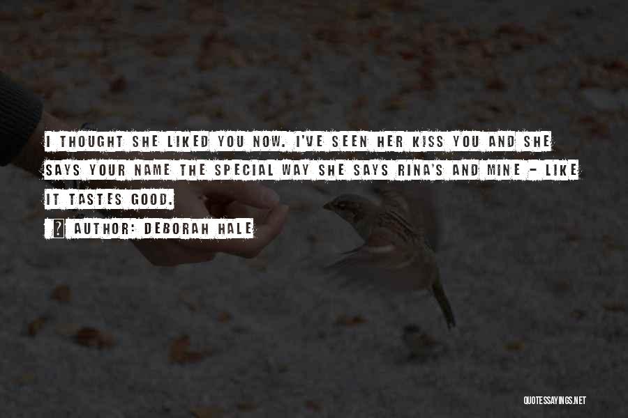 Deborah Hale Quotes: I Thought She Liked You Now. I've Seen Her Kiss You And She Says Your Name The Special Way She