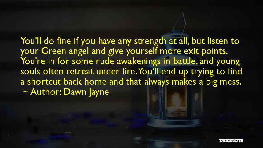 Dawn Jayne Quotes: You'll Do Fine If You Have Any Strength At All, But Listen To Your Green Angel And Give Yourself More