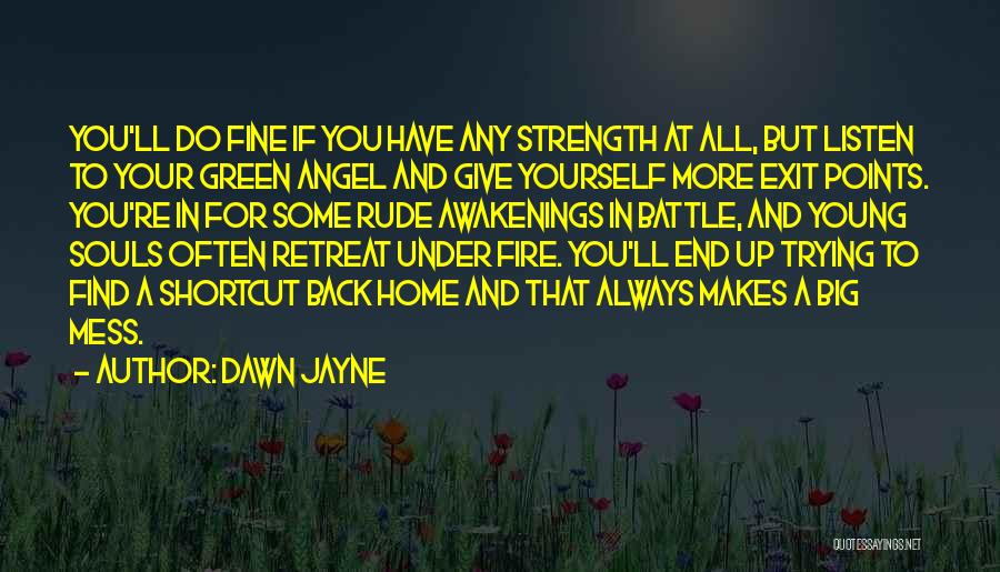 Dawn Jayne Quotes: You'll Do Fine If You Have Any Strength At All, But Listen To Your Green Angel And Give Yourself More