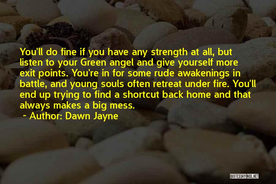 Dawn Jayne Quotes: You'll Do Fine If You Have Any Strength At All, But Listen To Your Green Angel And Give Yourself More