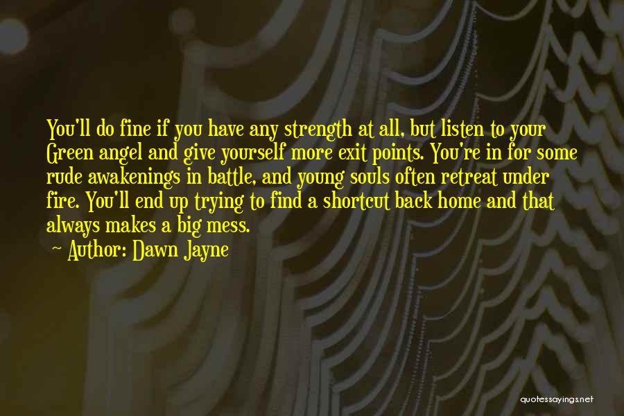 Dawn Jayne Quotes: You'll Do Fine If You Have Any Strength At All, But Listen To Your Green Angel And Give Yourself More