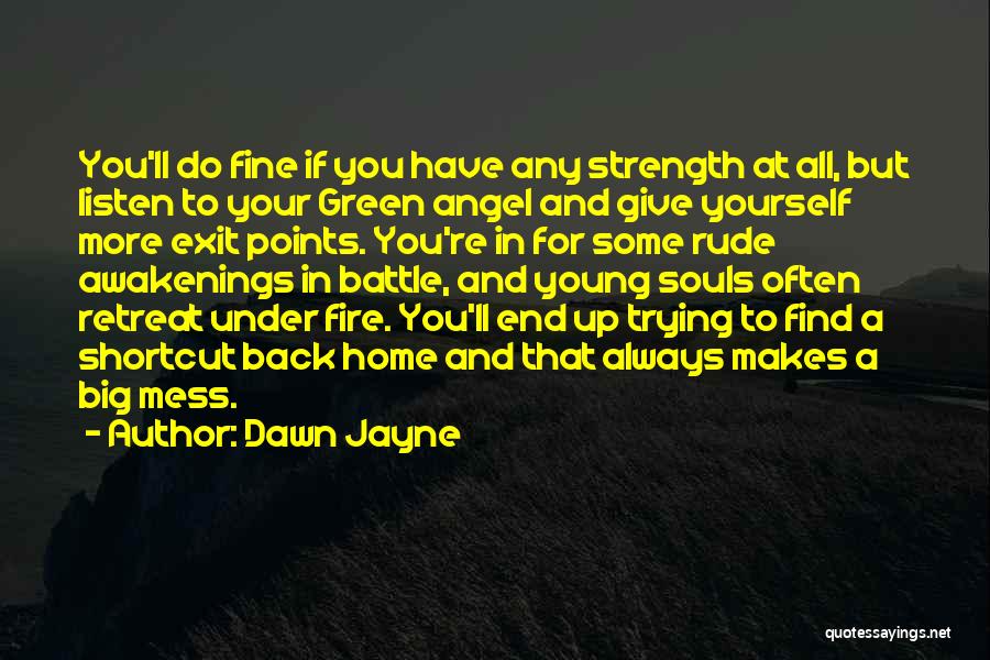 Dawn Jayne Quotes: You'll Do Fine If You Have Any Strength At All, But Listen To Your Green Angel And Give Yourself More