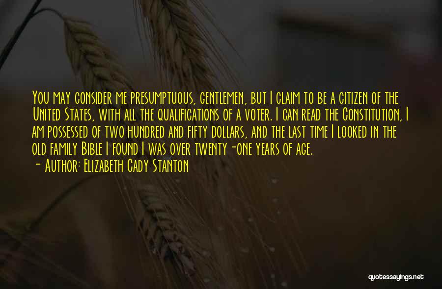 Elizabeth Cady Stanton Quotes: You May Consider Me Presumptuous, Gentlemen, But I Claim To Be A Citizen Of The United States, With All The
