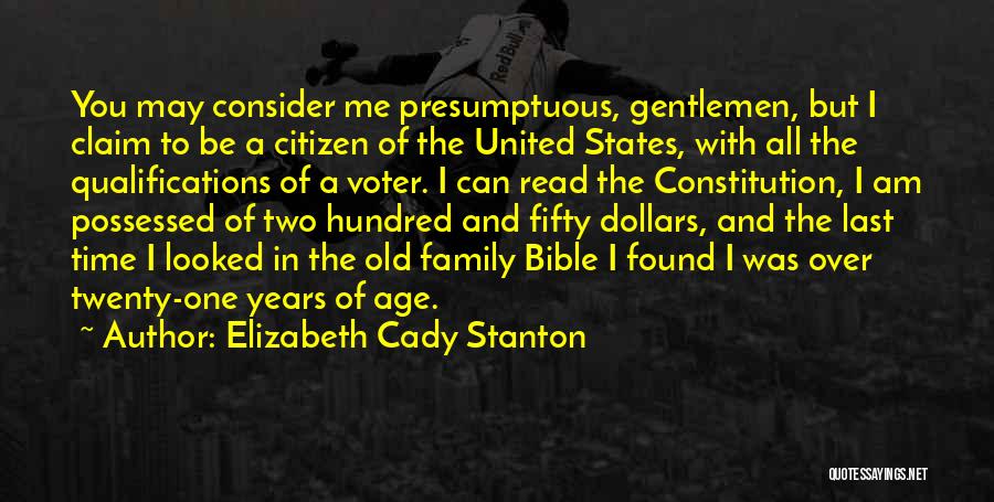 Elizabeth Cady Stanton Quotes: You May Consider Me Presumptuous, Gentlemen, But I Claim To Be A Citizen Of The United States, With All The