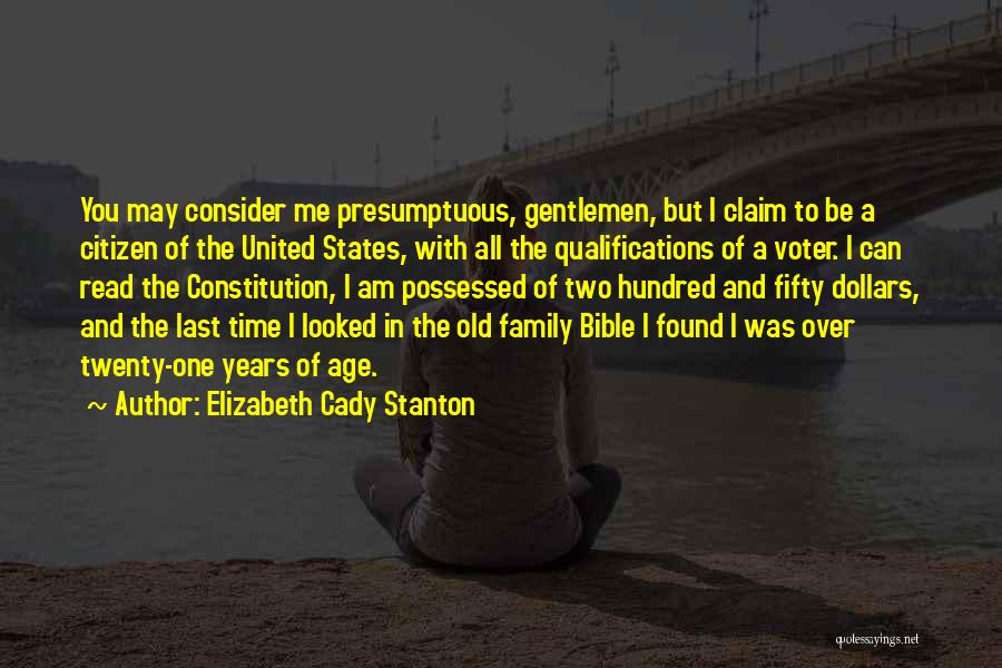 Elizabeth Cady Stanton Quotes: You May Consider Me Presumptuous, Gentlemen, But I Claim To Be A Citizen Of The United States, With All The