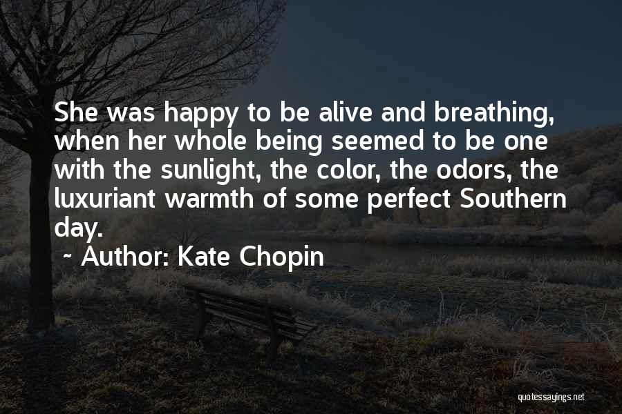 Kate Chopin Quotes: She Was Happy To Be Alive And Breathing, When Her Whole Being Seemed To Be One With The Sunlight, The