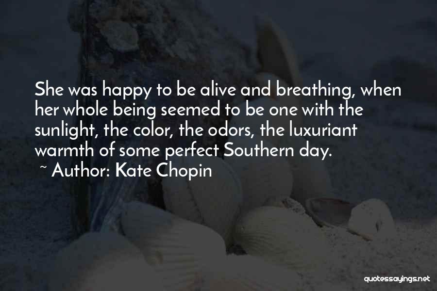 Kate Chopin Quotes: She Was Happy To Be Alive And Breathing, When Her Whole Being Seemed To Be One With The Sunlight, The