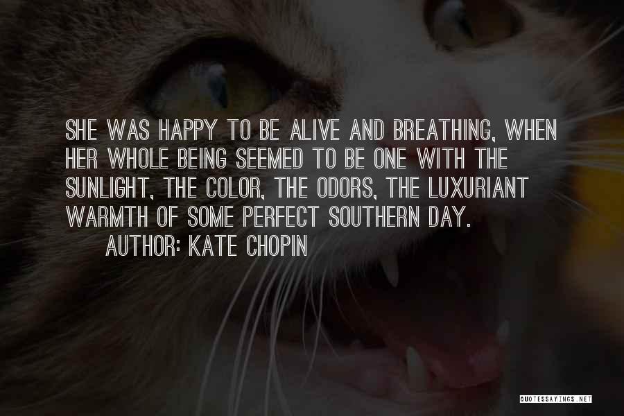 Kate Chopin Quotes: She Was Happy To Be Alive And Breathing, When Her Whole Being Seemed To Be One With The Sunlight, The