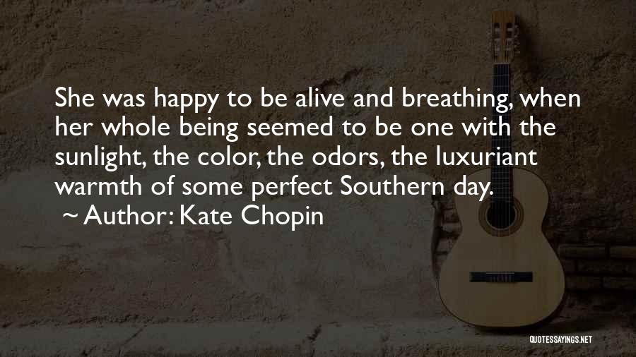 Kate Chopin Quotes: She Was Happy To Be Alive And Breathing, When Her Whole Being Seemed To Be One With The Sunlight, The