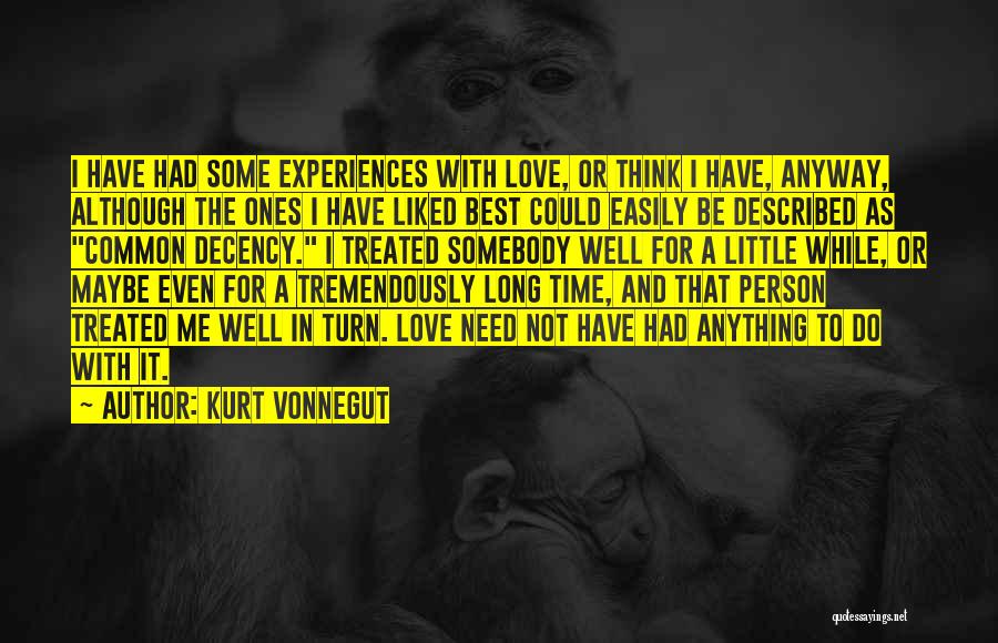 Kurt Vonnegut Quotes: I Have Had Some Experiences With Love, Or Think I Have, Anyway, Although The Ones I Have Liked Best Could