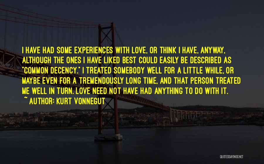 Kurt Vonnegut Quotes: I Have Had Some Experiences With Love, Or Think I Have, Anyway, Although The Ones I Have Liked Best Could