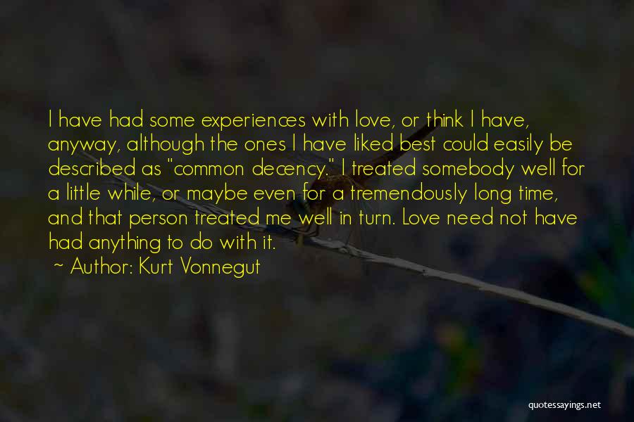 Kurt Vonnegut Quotes: I Have Had Some Experiences With Love, Or Think I Have, Anyway, Although The Ones I Have Liked Best Could