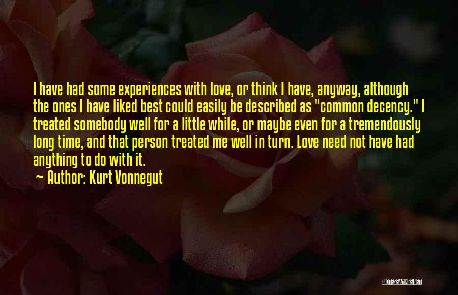 Kurt Vonnegut Quotes: I Have Had Some Experiences With Love, Or Think I Have, Anyway, Although The Ones I Have Liked Best Could