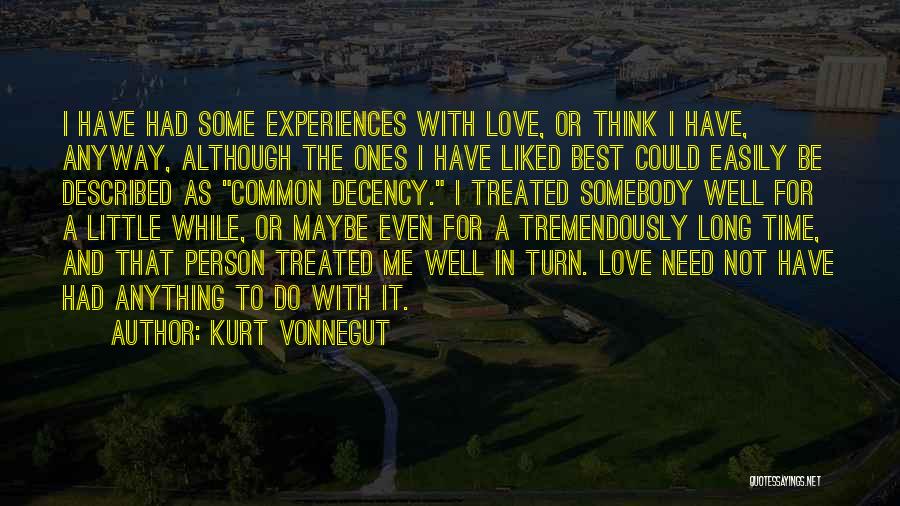 Kurt Vonnegut Quotes: I Have Had Some Experiences With Love, Or Think I Have, Anyway, Although The Ones I Have Liked Best Could