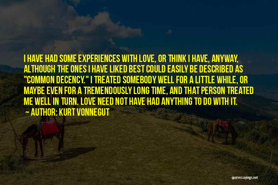 Kurt Vonnegut Quotes: I Have Had Some Experiences With Love, Or Think I Have, Anyway, Although The Ones I Have Liked Best Could