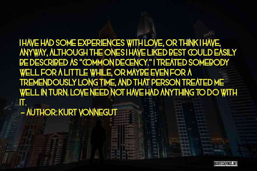 Kurt Vonnegut Quotes: I Have Had Some Experiences With Love, Or Think I Have, Anyway, Although The Ones I Have Liked Best Could