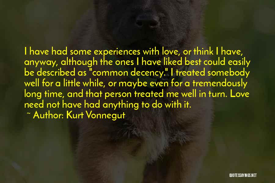 Kurt Vonnegut Quotes: I Have Had Some Experiences With Love, Or Think I Have, Anyway, Although The Ones I Have Liked Best Could