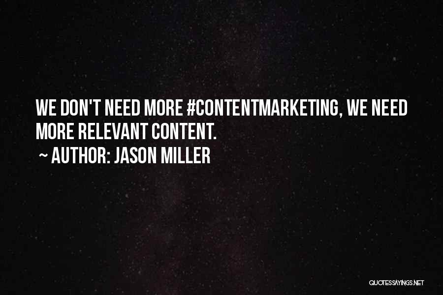 Jason Miller Quotes: We Don't Need More #contentmarketing, We Need More Relevant Content.