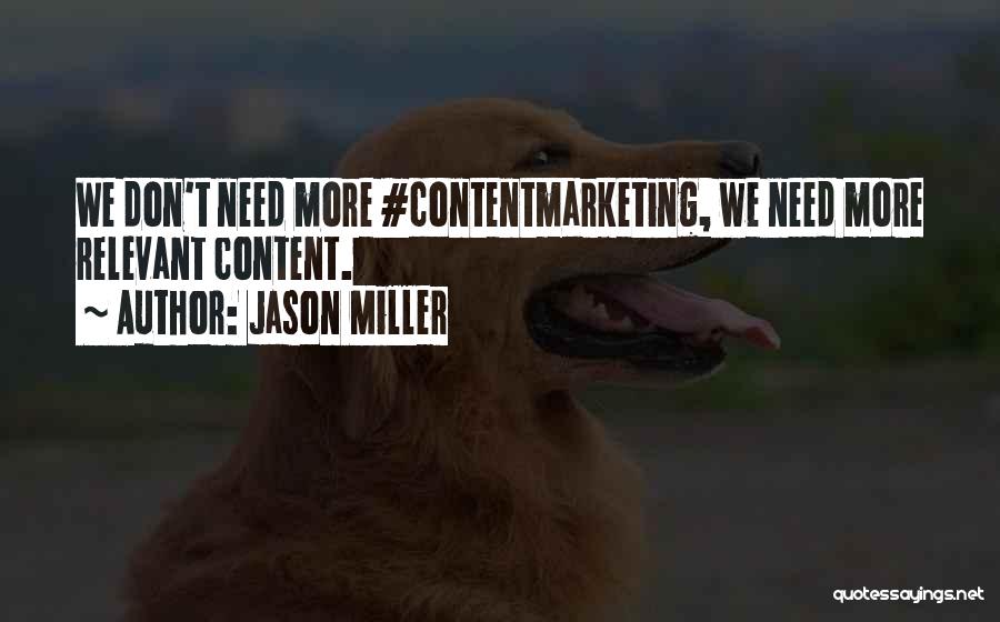 Jason Miller Quotes: We Don't Need More #contentmarketing, We Need More Relevant Content.