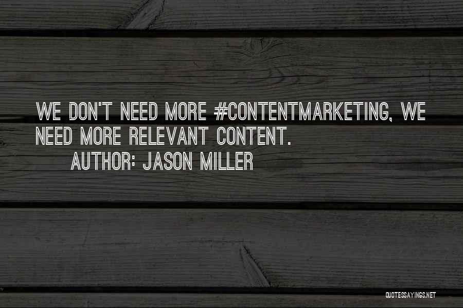 Jason Miller Quotes: We Don't Need More #contentmarketing, We Need More Relevant Content.