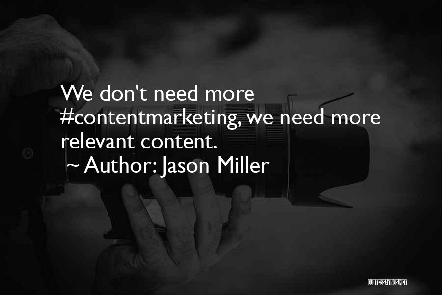 Jason Miller Quotes: We Don't Need More #contentmarketing, We Need More Relevant Content.