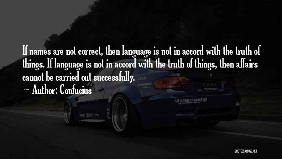 Confucius Quotes: If Names Are Not Correct, Then Language Is Not In Accord With The Truth Of Things. If Language Is Not