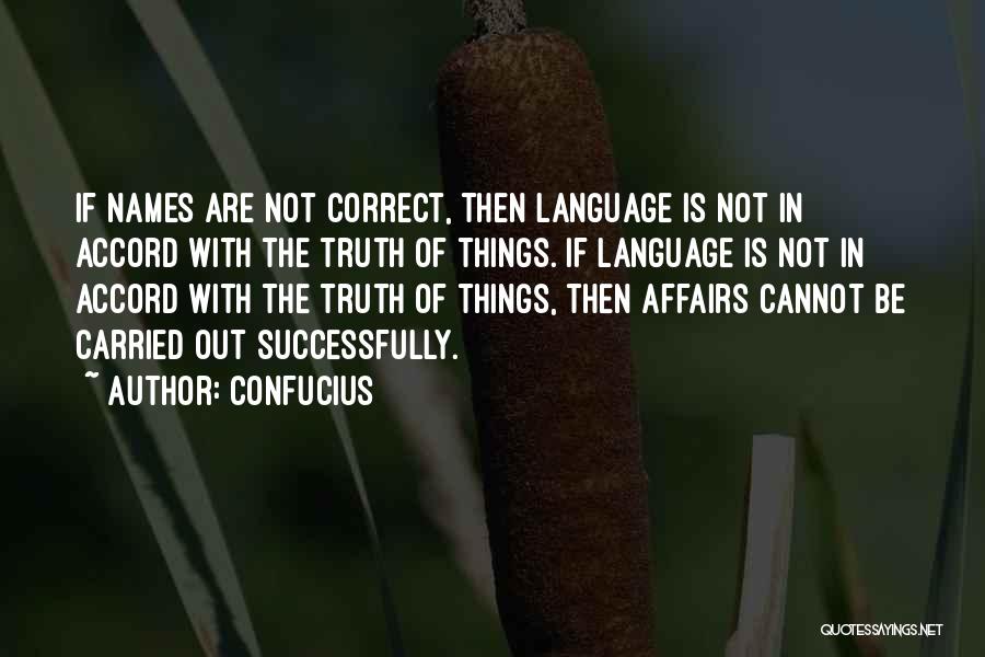 Confucius Quotes: If Names Are Not Correct, Then Language Is Not In Accord With The Truth Of Things. If Language Is Not